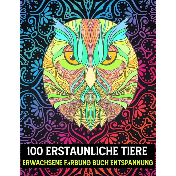 100 Erstaunliche Tiere Erwachsene Färbung Buch Entspannung: Malbuch mit entspannenden, wilden und einzigartigen Mandala-Tier-Malvorlagen (Paperback)