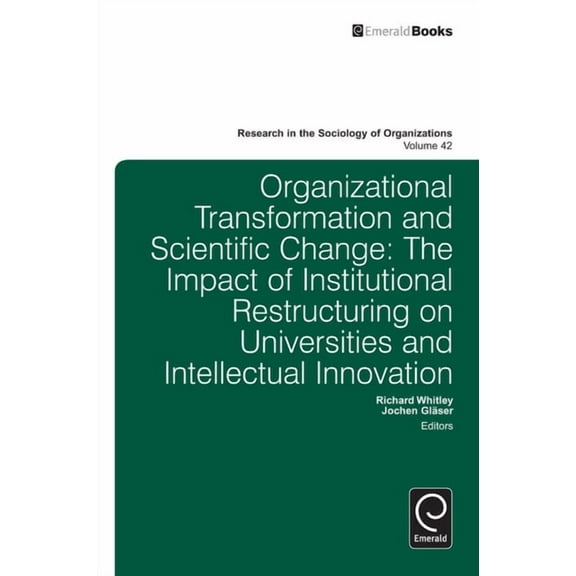 Research in the Sociology of Organizatio Organizational Transformation and Scientific Change: The Impact of Institutional Restructuring on Universities and Intel, Book 42, (Hardcover)