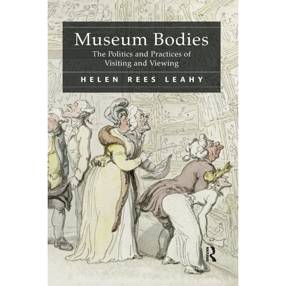 Museum Bodies: The Politics and Practices of Visiting and Viewing, (Paperback)