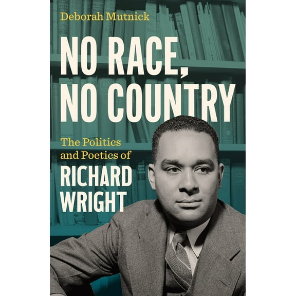 No Race, No Country: The Politics and Poetics of Richard Wright, (Hardcover)