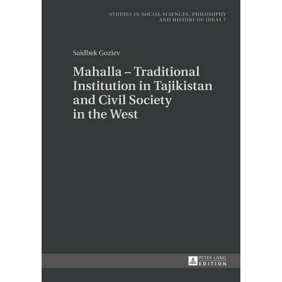 Studies in Social Sciences, Philosophy and History of Ideas: Mahalla - Traditional Institution in Tajikistan and Civil Society in the West (Hardcover)