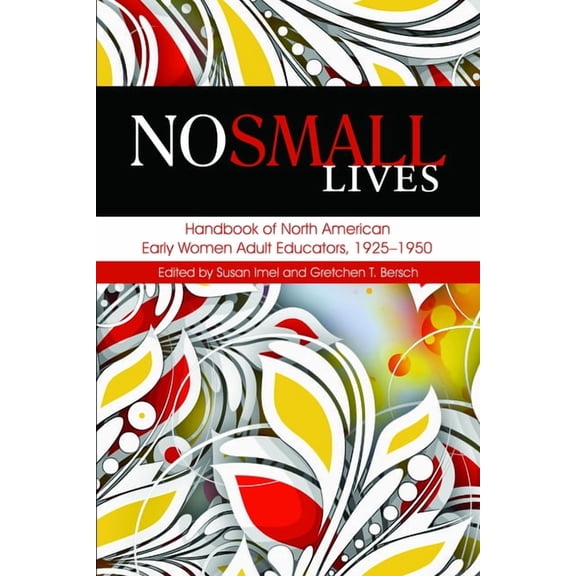No Small Lives: Handbook of North American Early Women Adult Educators, 1925-1950, (Paperback)