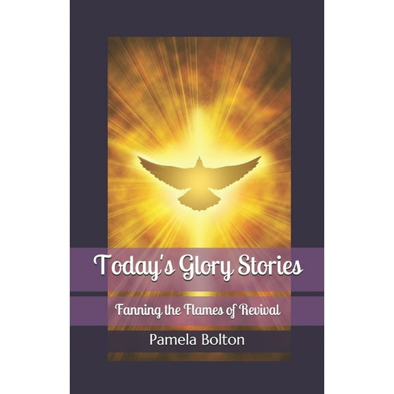 Fanning the Flames of Revival Today's Glory Stories: Fanning the Flames of Revival, (Paperback)