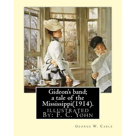 Gideons band; a tale of the Mississippi 1914 . By: George W. Cable illustrated By: F. C. Yohn: Frederick Coffay Yohn February 8 1875 June 6 . Yohn was an artist and magazine il 1974477290