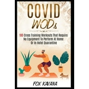 COVID WODs: 100 Cross Training Workouts That Require No Equipment To Perform At Home Or In Hotel (Paperback) by Fox Kavana