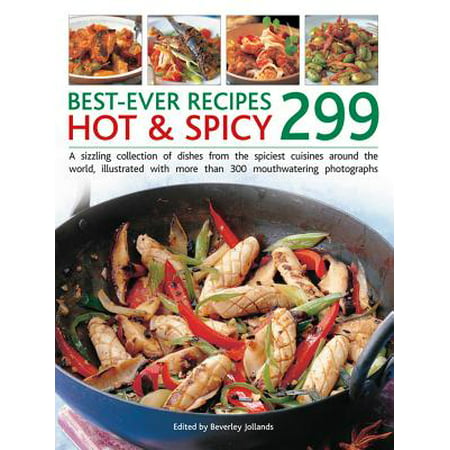 299 Best Ever Hot & Spicy Recipes : A Sizzling Collection of Dishes from the Spiciest Cuisines Around the World, Illustrated with More Than 300 Mouthwatering (Best Truffle Recipe In The World)
