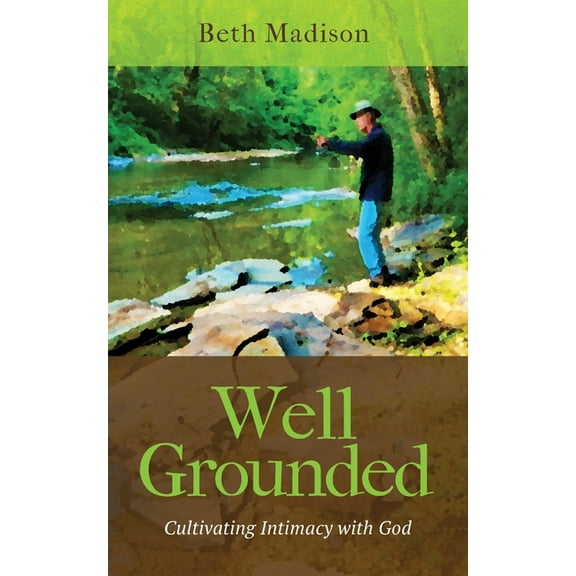 Well Grounded: Cultivating Intimacy with God, (Paperback)