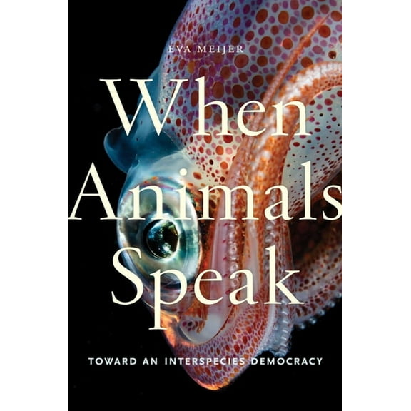 Animals in Context When Animals Speak: Toward an Interspecies Democracy, Book 1, (Hardcover)