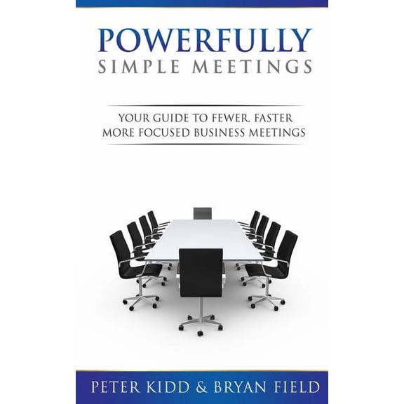 Powerfully Simple Meetings: Your Guide for Fewer, Faster, More Focused Meetings (Paperback)
