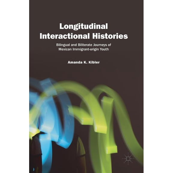 Longitudinal Interactional Histories: Bilingual and Biliterate Journeys of Mexican Immigrant-Origin Youth, (Hardcover)