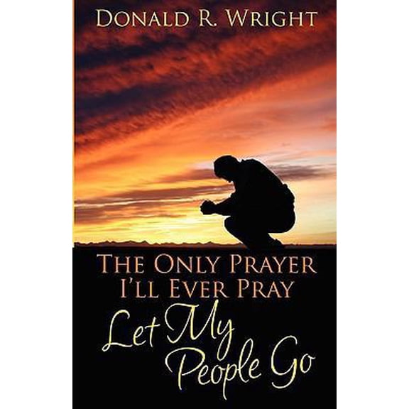 Pre-Owned The Only Prayer I'll Ever Pray: Let My People Go (Paperback) 1608442918 9781608442911