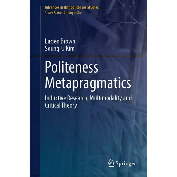 Advances in (Im)Politeness Studies Politeness Metapragmatics: Inductive Research, Multimodality and Critical Theory, (Hardcover)