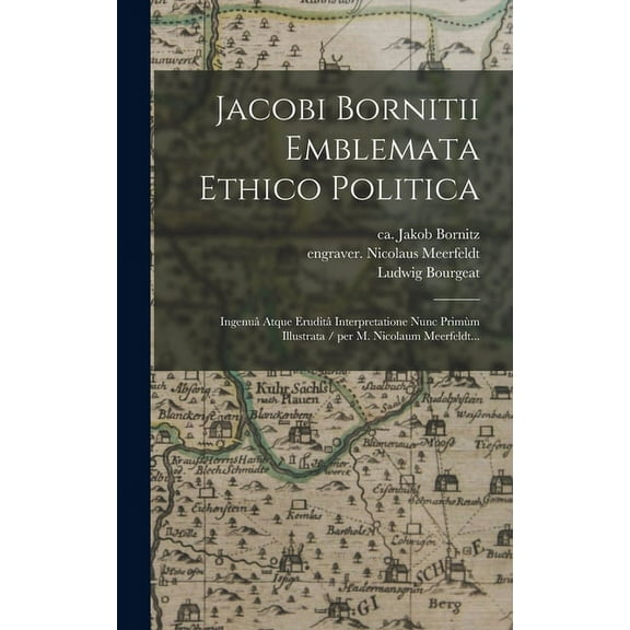 Jacobi Bornitii Emblemata Ethico Politica: Ingenuâ Atque Eruditâ Interpretatione Nunc Primùm Illustrata / per M. Nicolaum Meerfeldt... (Hardcover)