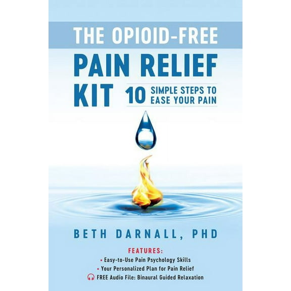 The Opioid-Free Pain Relief Kit: 10 Simple Steps to Ease Your Pain, (Paperback)
