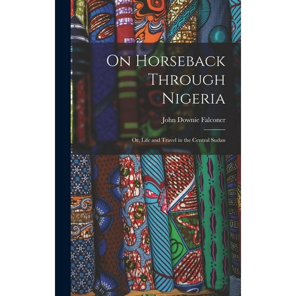 On Horseback Through Nigeria; or, Life and Travel in the Central Sudan (Hardcover)