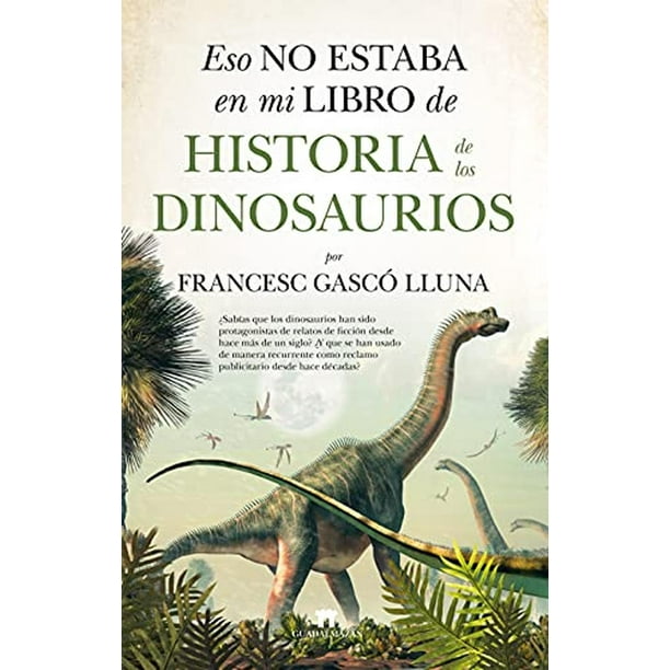 Libro Eso No Estaba En Mi Libro De Historia De Los Dinosaurios Tapa Blanda, Autor Francesc Gasco Lluna, Editorial Guadalmazan