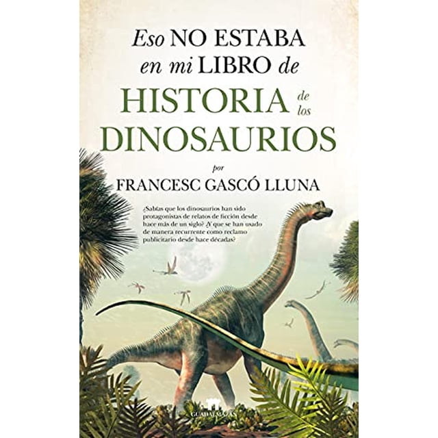 Libro Eso No Estaba En Mi Libro De Historia De Los Dinosaurios Tapa Blanda, Autor Francesc Gasco Lluna, Editorial Guadalmazan