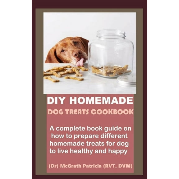 DIY Homemade Dog Treats Cookbook: A complete book guide on how to prepare different homemade treats for dog to live healthy and happy, (Paperback)