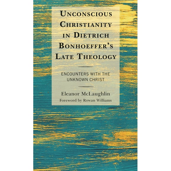 Unconscious Christianity in Dietrich Bonhoeffer's Late Theology: Encounters with the Unknown Christ, (Paperback)