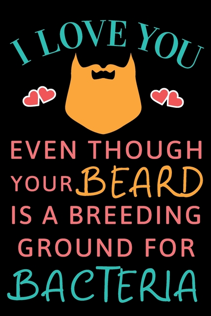 I Love You Even Though Your Beard Is A Breeding Ground For ...