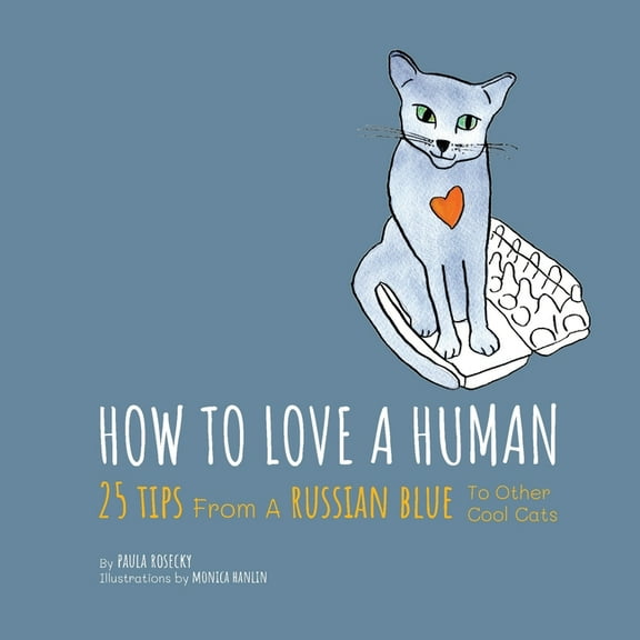 How To Love A Human: 25 Tips From A Russian Blue To Other Cool Cats, (Paperback)
