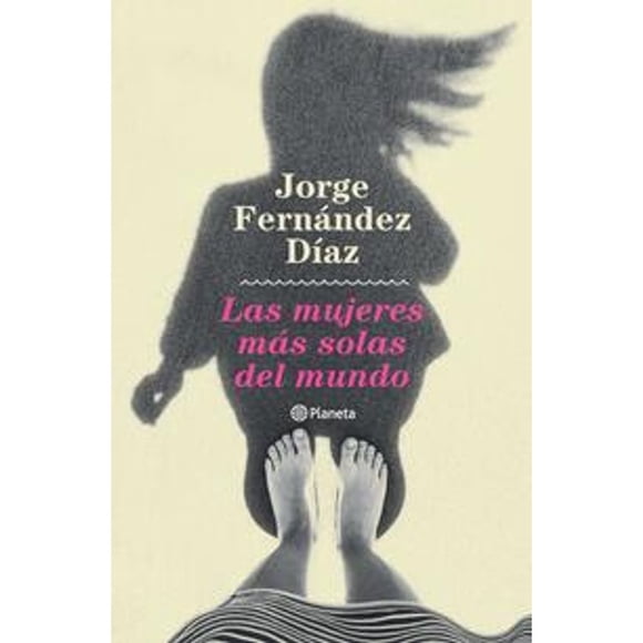 Libro Las Mujeres Mas Solas Del Mundo Tapa Blanda, Autor Jorge Fernandez Diaz, Editorial Planeta Mexico