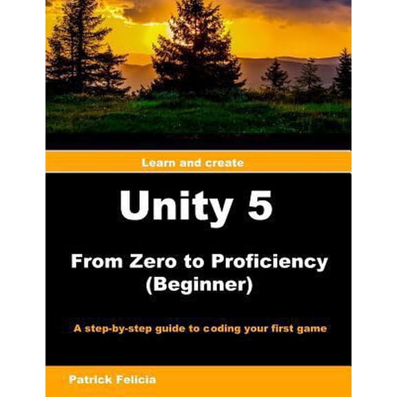 Pre-Owned Unity 5 from Zero to Proficiency (Beginner): A Step-By-Step Guide to Coding Your First Game with Unity (Paperback) 152290770X 9781522907701
