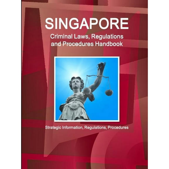 Singapore Criminal Laws, Regulations and Procedures Handbook: Strategic Information, Regulations, Procedures, (Paperback)