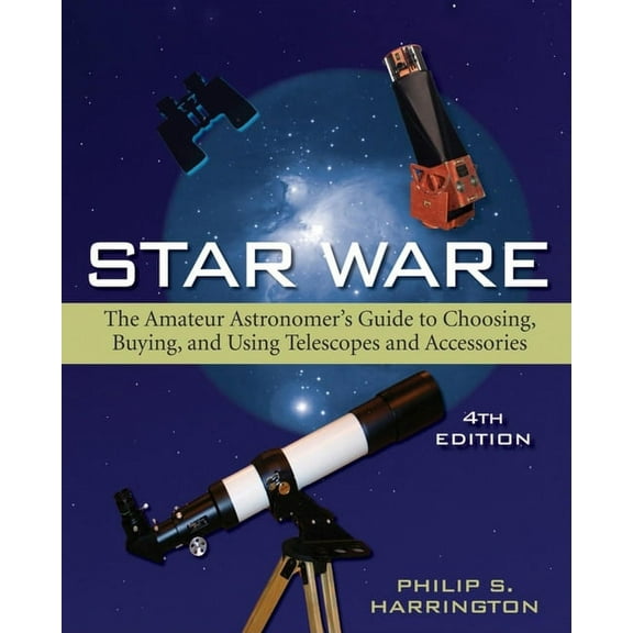 Star Ware: The Amateur Astronomer's Guide to Choosing, Buying, and Using Telescopes and Accessories, (Paperback)