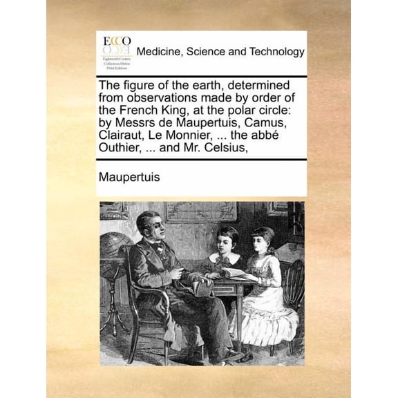 The Figure of the Earth, Determined from Observations Made by Order of the French King, at the Polar (Paperback) by Pierre Louis Moreau De Maupertuis