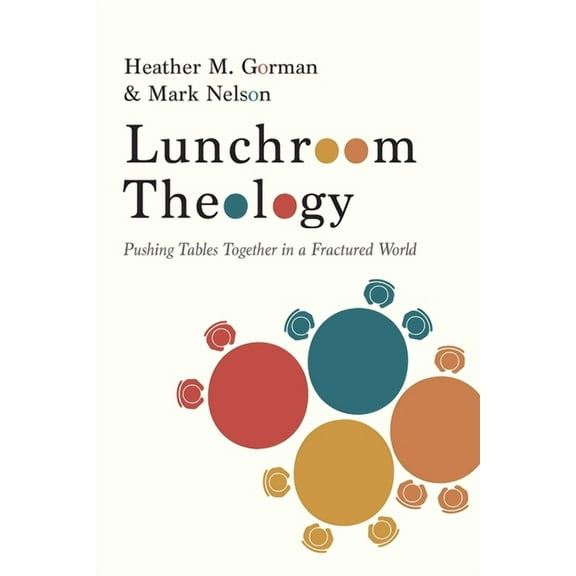Lunchroom Theology: Pushing Tables Together in a Fractured World, (Paperback)