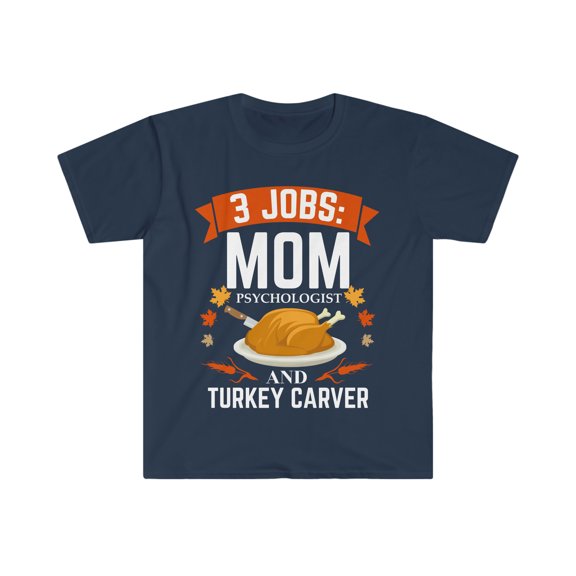 3 jobs mom Psychologist turkey carver Unisex T-shirt S-3XL Thanksgiving