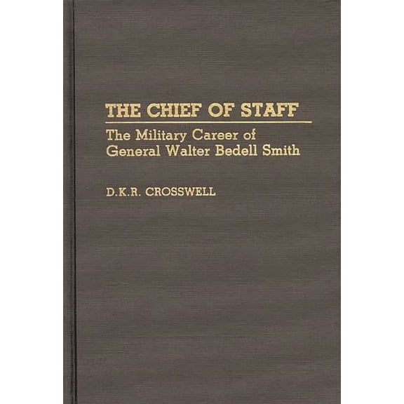 Contributions in Military Studies The Chief of Staff: The Military Career of General Walter Bedell Smith, Book 110, (Hardcover)
