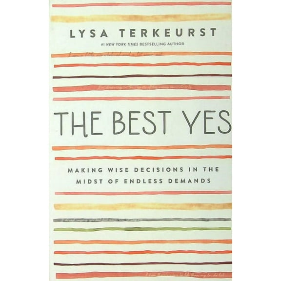 The Best Yes: Making Wise Decisions in the Midst of Endless Demands