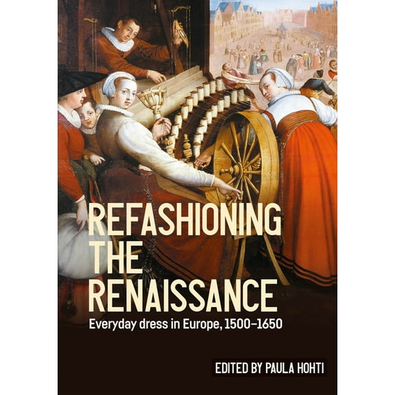 Studies in Design and Material Culture Refashioning the Renaissance: Everyday Dress in Europe, 1500-1650, (Hardcover)