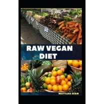 Raw Vegan Diet: Satisfying raw vegan recipes diet that nourished you body and keeps you strong and healthy (Paperback)
