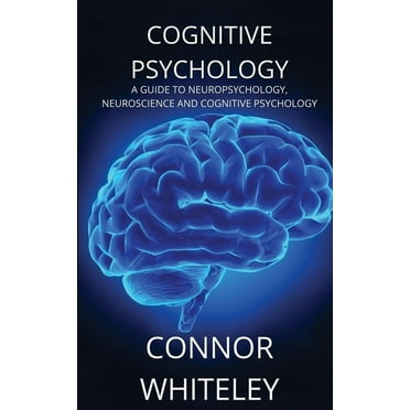 Cognitive Psychology : A Guide to Neuropsychology, Neuroscience and Cognitive Psychology