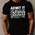 thumbnail image 1 of Men's "Admit It, Life Would Be Boring Without Me" Graphic T-Shirt - 100% Cotton, Breathable Crew Neck, Short Sleeve Casual Tee for Casual Attire, 1 of 5