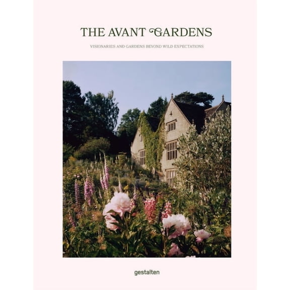 The Avant Gardens: Gardens Beyond Wild Expectations, Visionaries, and Landscape Architecture, (Hardcover)