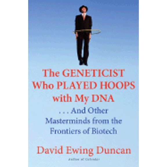 The Geneticist Who Played Hoops with My DNA : . . . and Other Masterminds from the Frontiers of Biotech (Hardcover)