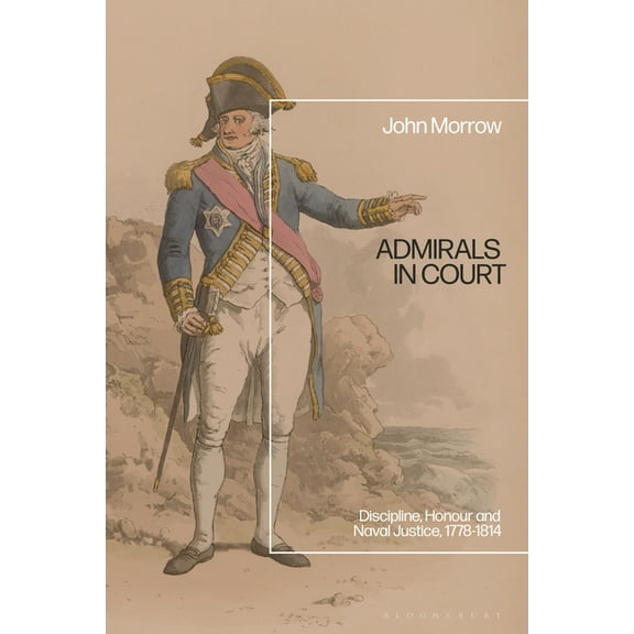 Admirals in Court: Discipline, Honour and Naval Justice, 1778-1814, (Hardcover)