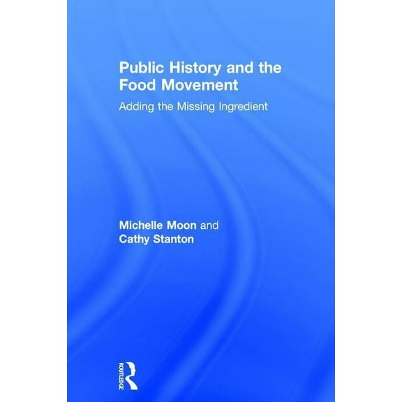 Public History and the Food Movement: Adding the Missing Ingredient, (Hardcover)