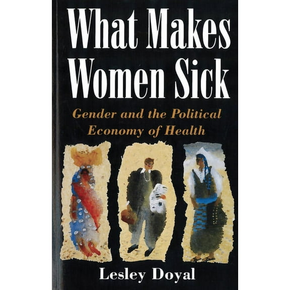What Makes Women Sick: Gender and the Political Economy of Health, (Paperback)