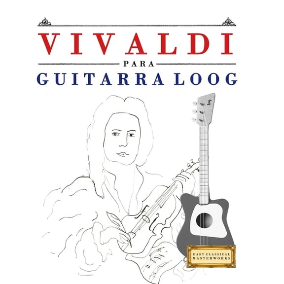 Vivaldi para Guitarra Loog: 10 Piezas Fáciles para Guitarra Loog Libro para Principiantes, (Paperback)
