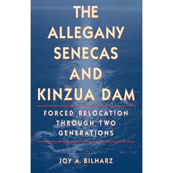 The Allegany Senecas and Kinzua Dam: Forced Relocation Through Two Generations, (Paperback)