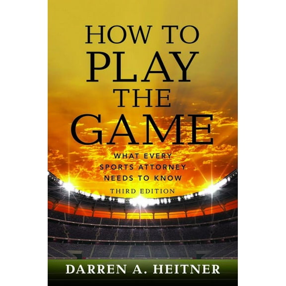 How to Play the Game: What Every Sports Attorney Needs to Know, Third Edition, (Paperback)