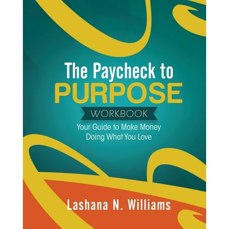 The Paycheck to Purpose Workbook : Your Guide to Make Money Doing What You (Best Way To Save Money From Paycheck)