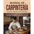 thumbnail image 2 of Manual de carpintería para principiantes: Una guía paso a paso con herramientas, técnicas, consejos y proyectos iniciale, (Paperback), 2 of 2