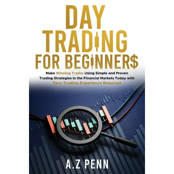 Day Trading for Beginners: Make Winning Trades Using Simple and Proven Trading Strategies in the Financial Markets Today, (Paperback)