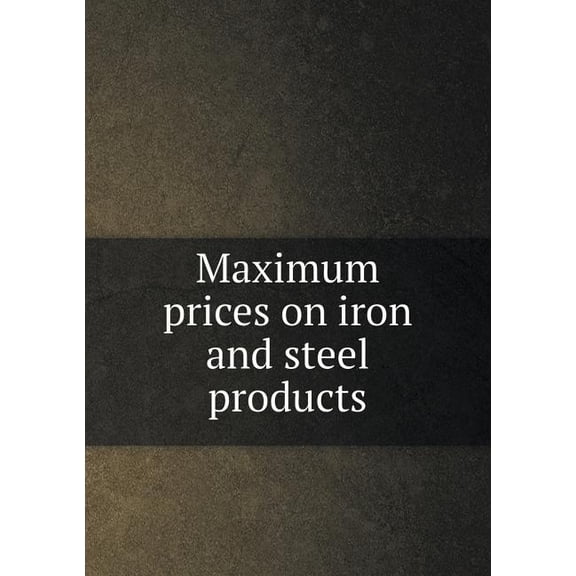 Maximum prices on iron and steel products (Paperback)